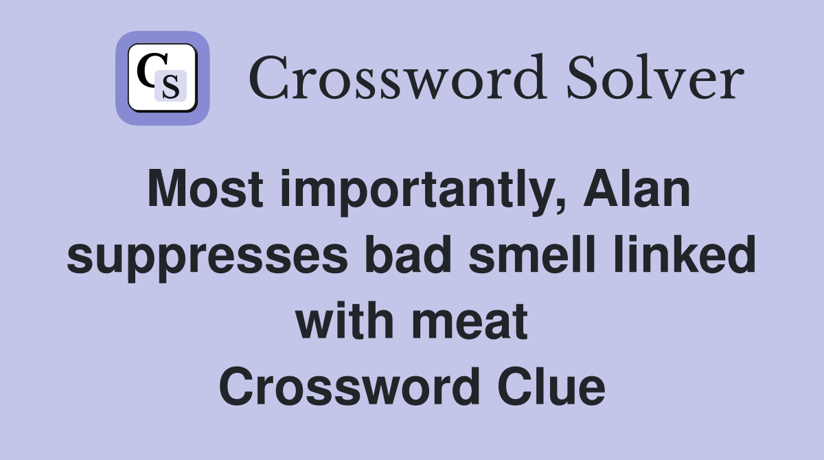 Most importantly, Alan suppresses bad smell linked with meat